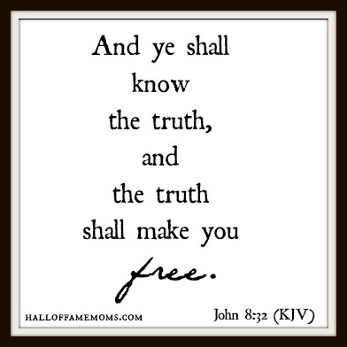 John 8:32 The truth shall set you free.