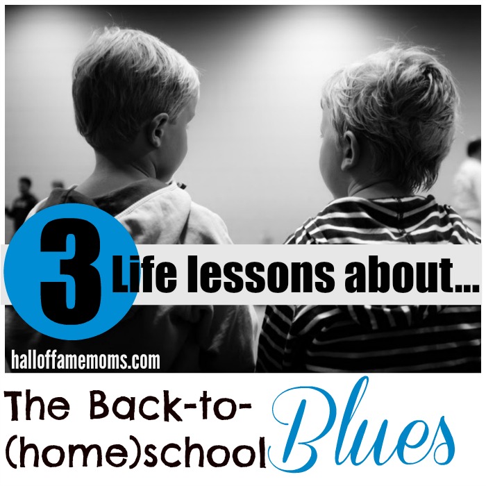3 Life Lessons about the Back to (home)school Blues